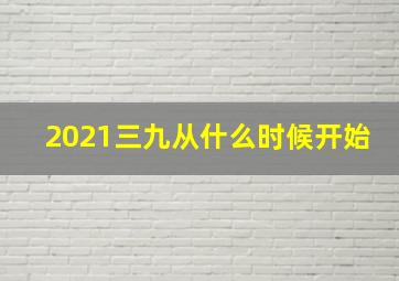 2021三九从什么时候开始