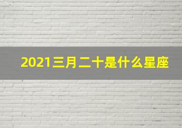 2021三月二十是什么星座