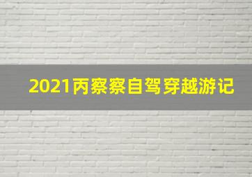 2021丙察察自驾穿越游记