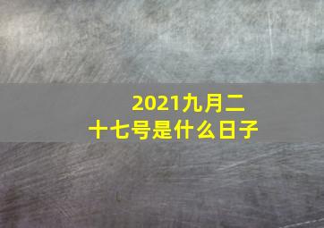 2021九月二十七号是什么日子