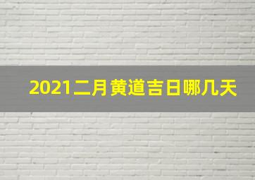 2021二月黄道吉日哪几天