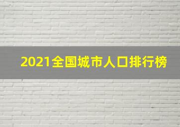 2021全国城市人口排行榜