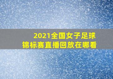 2021全国女子足球锦标赛直播回放在哪看