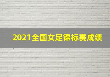 2021全国女足锦标赛成绩