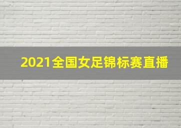 2021全国女足锦标赛直播