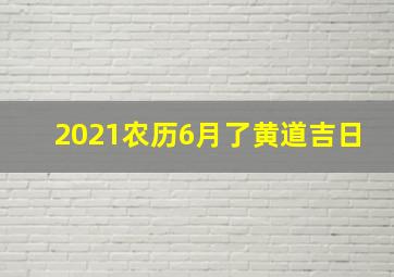 2021农历6月了黄道吉日