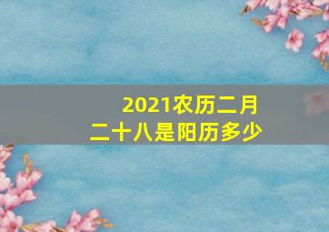 2021农历二月二十八是阳历多少