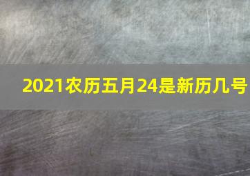 2021农历五月24是新历几号