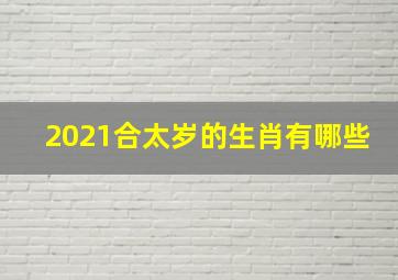 2021合太岁的生肖有哪些