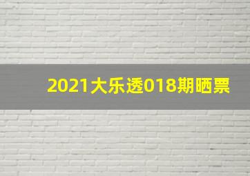 2021大乐透018期晒票