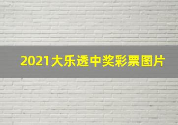 2021大乐透中奖彩票图片