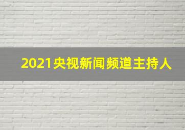 2021央视新闻频道主持人