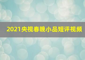 2021央视春晚小品短评视频