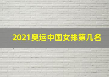 2021奥运中国女排第几名