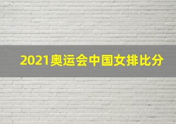 2021奥运会中国女排比分