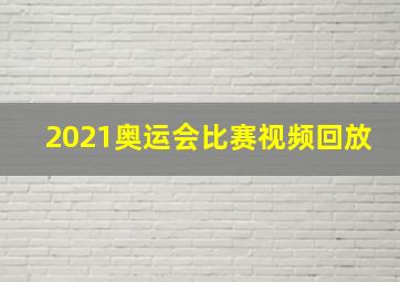 2021奥运会比赛视频回放