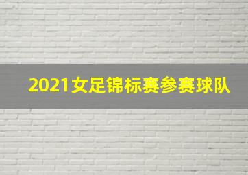 2021女足锦标赛参赛球队