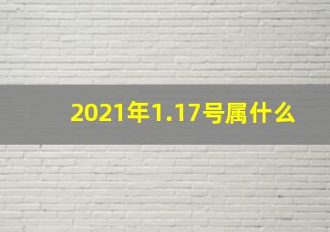 2021年1.17号属什么