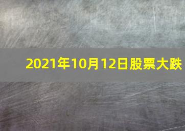 2021年10月12日股票大跌