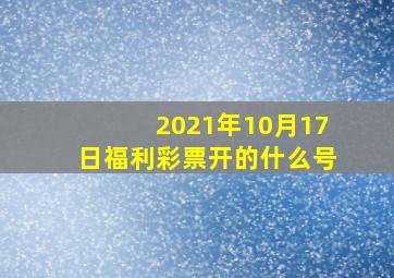 2021年10月17日福利彩票开的什么号