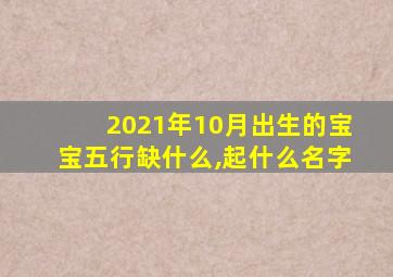 2021年10月出生的宝宝五行缺什么,起什么名字