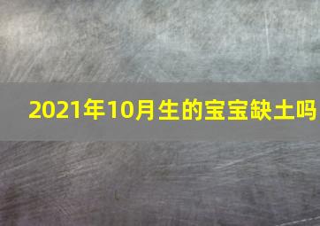 2021年10月生的宝宝缺土吗