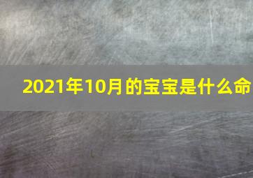 2021年10月的宝宝是什么命