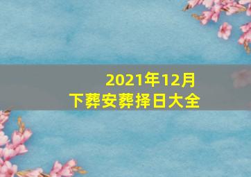 2021年12月下葬安葬择日大全