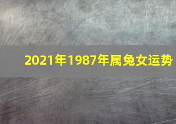 2021年1987年属兔女运势