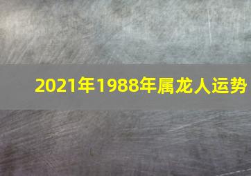 2021年1988年属龙人运势