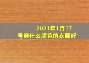 2021年1月17号穿什么颜色的衣服好