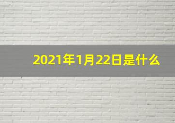 2021年1月22日是什么