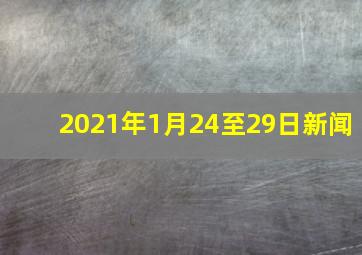 2021年1月24至29日新闻