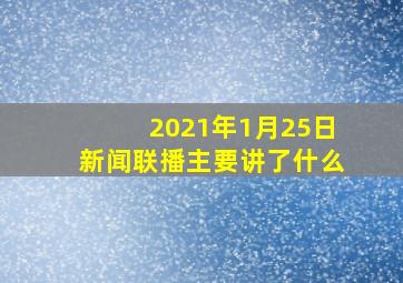 2021年1月25日新闻联播主要讲了什么