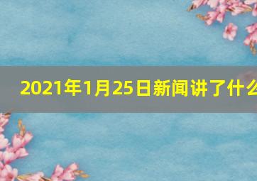 2021年1月25日新闻讲了什么