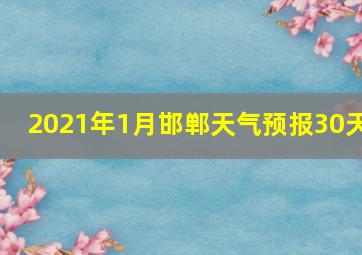 2021年1月邯郸天气预报30天