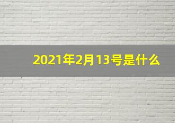 2021年2月13号是什么