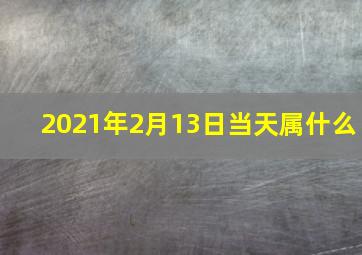 2021年2月13日当天属什么