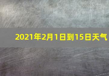 2021年2月1日到15日天气