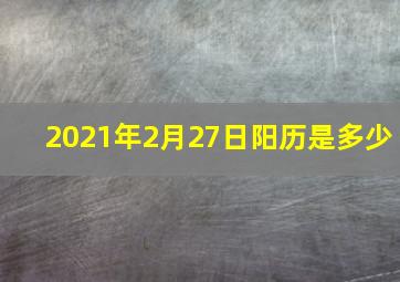 2021年2月27日阳历是多少