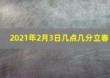 2021年2月3日几点几分立春