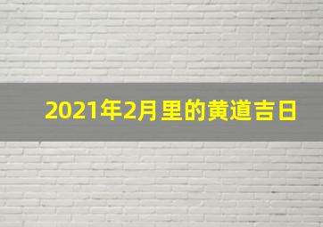 2021年2月里的黄道吉日