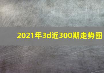 2021年3d近300期走势图