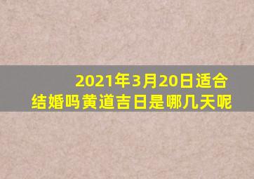 2021年3月20日适合结婚吗黄道吉日是哪几天呢