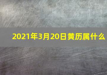 2021年3月20日黄历属什么