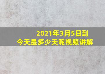 2021年3月5日到今天是多少天呢视频讲解