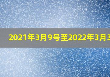 2021年3月9号至2022年3月30日