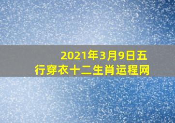 2021年3月9日五行穿衣十二生肖运程网