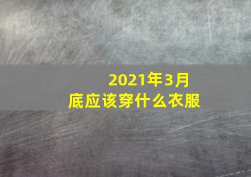 2021年3月底应该穿什么衣服