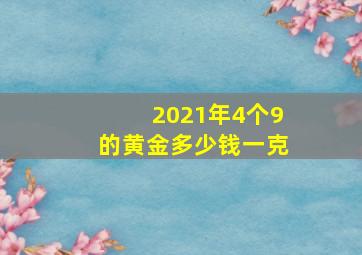 2021年4个9的黄金多少钱一克